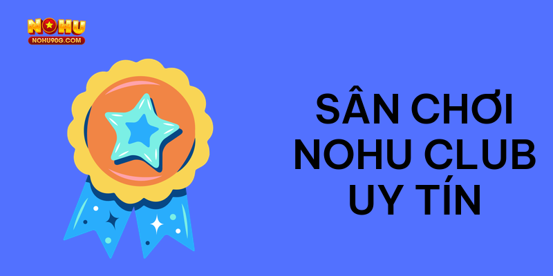 Sân chơi NoHu Club uy tín